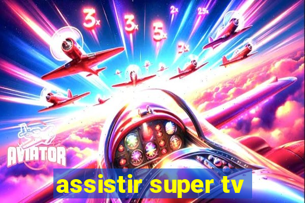 assistir super tv